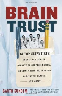 cover of the book Brain Trust: 93 Top Scientists Reveal Lab-Tested Secrets to Surfing, Dating, Dieting, Gambling, Growing Man-Eating Plants, and More!