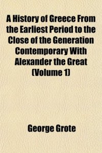 cover of the book A History of Greece from the Earliest Period to the Close of the Generation Contemporary with Alexander the Great (Volume 1)