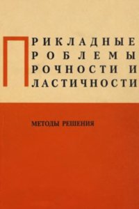 cover of the book Прикладные проблемы прочности и пластичности. Методы решения. Межвузовский сборник