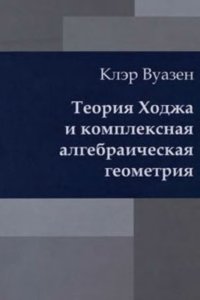 cover of the book Теория Ходжа и комплексная алгебраическая геометрия. Том 1