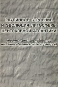 cover of the book Глубинное строение и эволюция литосферы Центральной Атлантики (Результаты исследований на Канаро-Багамском геотраверсе)