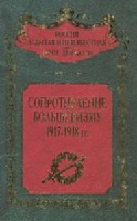 cover of the book Сопротивление большевизму. 1917-1918 гг.