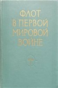 cover of the book Флот в Первой Мировой войне. Том 1. Действия русского флота