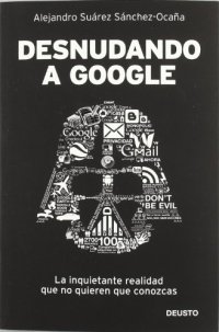 cover of the book Desnudando a Google: La inquietante realidad que no quieren que conozcas