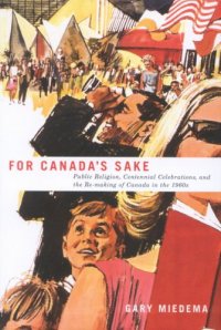 cover of the book For Canada's Sake: Public Religion, Centennial Celebrations, And the Re-making of Canada in the 1960s