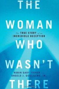 cover of the book The Woman Who Wasn't There: The True Story of an Incredible Deception