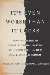 cover of the book It's Even Worse Than It Looks: How the American Constitutional System Collided With the New Politics of Extremism