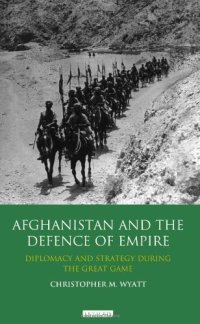 cover of the book Afghanistan and the Defence of Empire: Diplomacy and Strategy during the Great Game