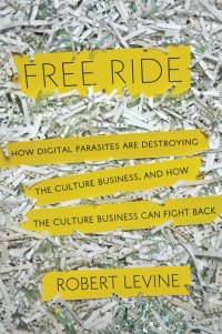 cover of the book Free ride: how digital parasites are destroying the culture business, and how the culture business can fight back