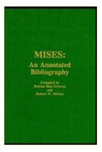 cover of the book Mises: An Annotated Bibliography : A Comprehensive Listing of Books and Articles by and About Ludwig Von Mises