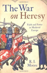 cover of the book The War on Heresy: Faith and Power in Medieval Europe