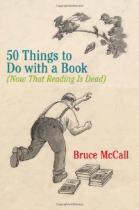 cover of the book 50 Things to Do with a Book: Now That Reading Is Dead