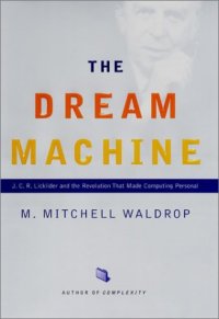 cover of the book The Dream Machine: J.C.R. Licklider and the Revolution That Made Computing Personal