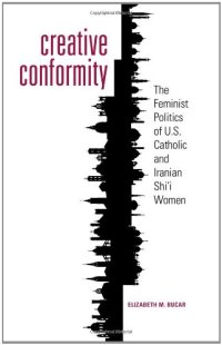 cover of the book Creative Conformity: The Feminist Politics of U.S. Catholic and Iranian Shi'i Women