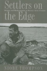 cover of the book Settlers on the Edge: Identity and Modernization on Russia's Arctic Frontier