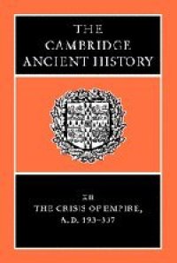 cover of the book The Cambridge Ancient History, Vol. 12: The Crisis of Empire, AD 193-337