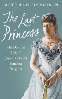 cover of the book The Last Princess: The Devoted Life of Queen Victoria's Youngest Daughter