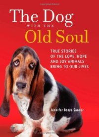 cover of the book The Dog with the Old Soul: True Stories of the Love, Hope and Joy Animals Bring to Our Lives