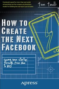 cover of the book How to Create the Next Facebook: Seeing Your Startup Through, from Idea to IPO