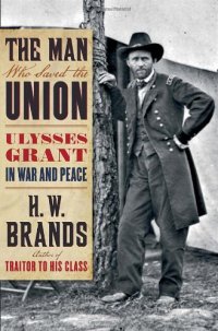 cover of the book The Man Who Saved the Union: Ulysses Grant in War and Peace