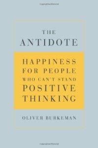 cover of the book The Antidote: Happiness for People Who Can't Stand Positive Thinking