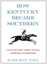 cover of the book How Kentucky Became Southern: A Tale of Outlaws, Horse Thieves, Gamblers, and Breeders