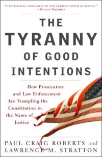 cover of the book The Tyranny of Good Intentions: How Prosecutors and Law Enforcement Are Trampling the Constitution in the Name of Justice