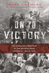 cover of the book On to Victory: The Canadian Liberation of the Netherlands, March 23–May 5, 1945