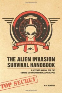 cover of the book The Alien Invasion Survival Handbook: A Defense Manual for the Coming Extraterrestrial Apocalypse