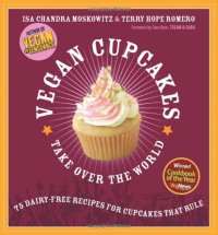 cover of the book Vegan Cupcakes Take Over the World: 75 Dairy-Free Recipes for Cupcakes that Rule