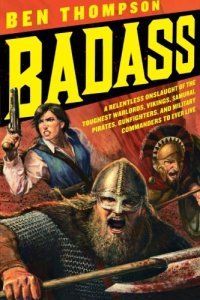 cover of the book Badass: A Relentless Onslaught of the Toughest Warlords, Vikings, Samurai, Pirates, Gunfighters, and Military Commanders to Ever Live