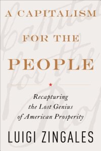 cover of the book A Capitalism for the People: Recapturing the Lost Genius of American Prosperity