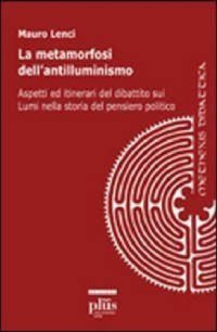 cover of the book La metamorfosi dell'antilluminismo: aspetti ed itinerari del dibattito sui lumi nella storia del pensiero politico