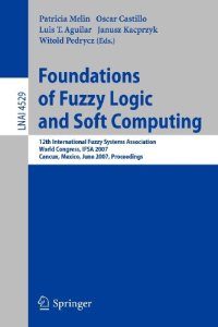 cover of the book Foundations of Fuzzy Logic and Soft Computing: 12th International Fuzzy Systems Association World Congress, IFSA 2007, Cancun, Mexico, Junw 18-21, ...