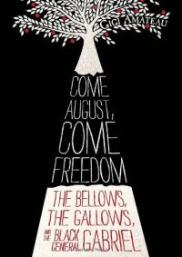 cover of the book Come August, Come Freedom: The Bellows, The Gallows, and The Black General Gabriel