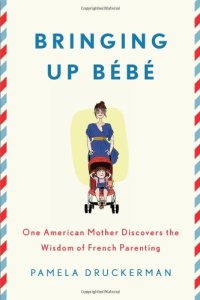 cover of the book Bringing Up Bébé: One American Mother Discovers the Wisdom of French Parenting