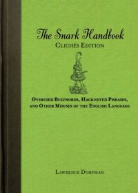 cover of the book The Snark Handbook: Clichés Edition: Overused Buzzwords, Hackneyed Phrases, and Other Misuses of the English Language