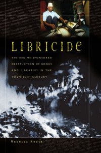 cover of the book Libricide: the regime-sponsored destruction of books and libraries in the twentieth century