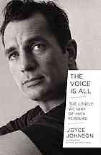 cover of the book The voice is all : the lonely victory of Jack Kerouac