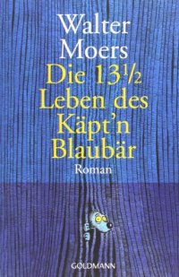 cover of the book Die 13 1/2 Leben des Käpt'n Blaubär : die halben Lebenserinnerungen eines Seebären ; unter Benutzung des 'Lexikons der erklärungsbedürftigen Wunder, Daseinsformen und Phänomene Zamoniens und Umgebung' von Abdul Nachtigaller