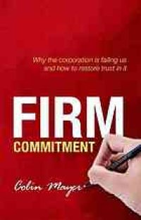 cover of the book Firm commitment : why the corporation is failing us and how to restore trust in it