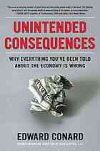 cover of the book Unintended consequences : why everything you've been told about the economy is wrong