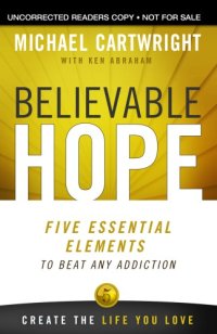 cover of the book Believable hope : five essential elements to beat any addiction