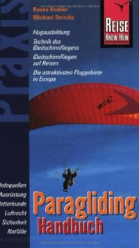 cover of the book Handbuch Paragliding [Flugausbildung, Technik des Gleitschirmfliegens, Gleitschirmfliegen auf Reisen, die attraktivsten Fluggebiete in Europa ; Infoquellen, Ausrüstung, Wetterkunde, Luftrecht, Sicherheit, Notfälle]