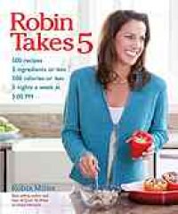 cover of the book Robin takes 5 : 500 recipes, 5 ingredients or less, 500 calories or less, 5 nights per week, 5:00 pm