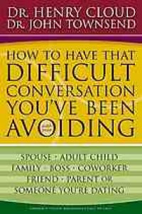 cover of the book How to have that difficult conversation you've been avoiding : with your spouse, your adult child, your boss, your coworker, your best friend, your parent, someone you're dating