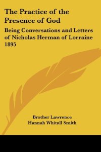 cover of the book The practice of the presence of God the best rule of a holy life : being conversations and letters of Nicholas Herman of Lorraine (Brother Lawrence), translated from the French