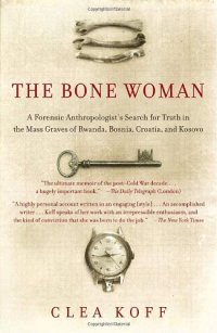 cover of the book The Bone Woman: A Forensic Anthropologist's Search for Truth in the Mass Graves of Rwanda, Bosnia, Croatia, and Kosovo