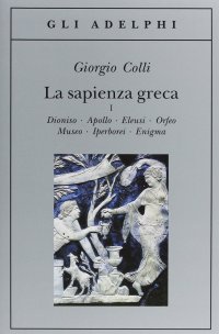 cover of the book La sapienza greca. Dioniso, Apollo, Eleusi, Orfeo, Museo, Iperborei, Enigma