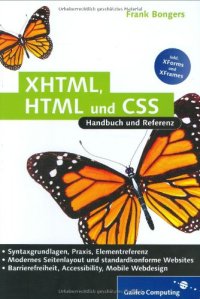 cover of the book XHTML, HTML und CSS : Handbuch und Referenz ; [inkl. XForms und XFrames ; Syntaxgrundlagen, Praxis, Elementreferenz ; modernes Seitenlayout und standardkonforme Websites ; Barrierefreiheit, Accessibility, mobile Webdesign]